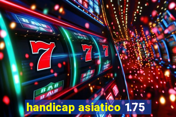 handicap asiatico 1.75