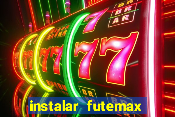 instalar futemax futebol ao vivo