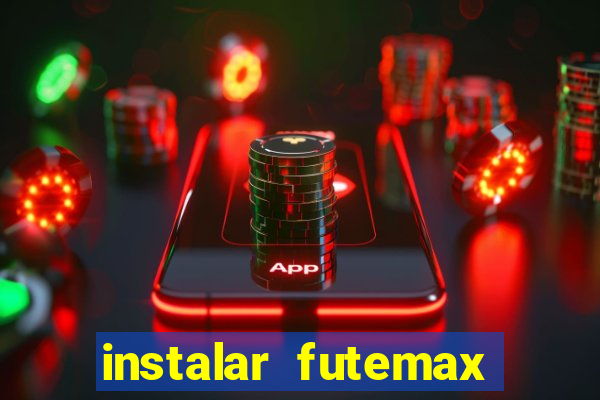 instalar futemax futebol ao vivo