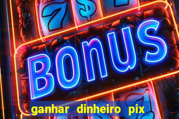 ganhar dinheiro pix de verdade bingo