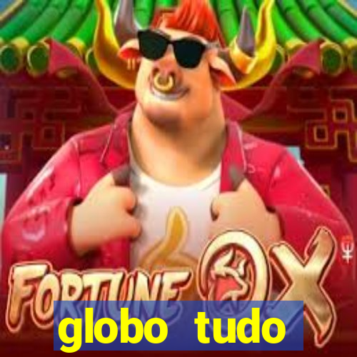 globo tudo absolutamente tudo