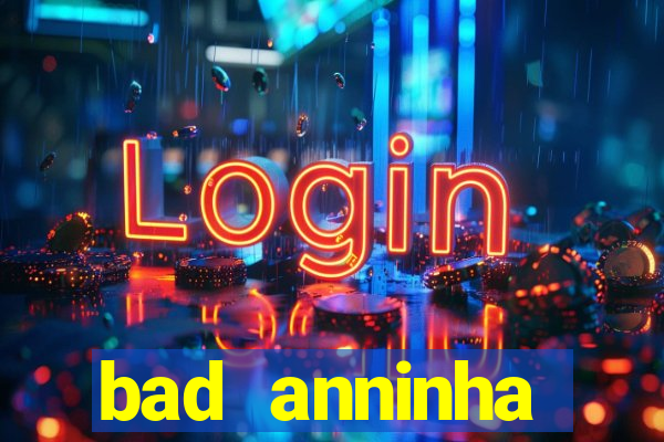 bad anninha conteudo gratis