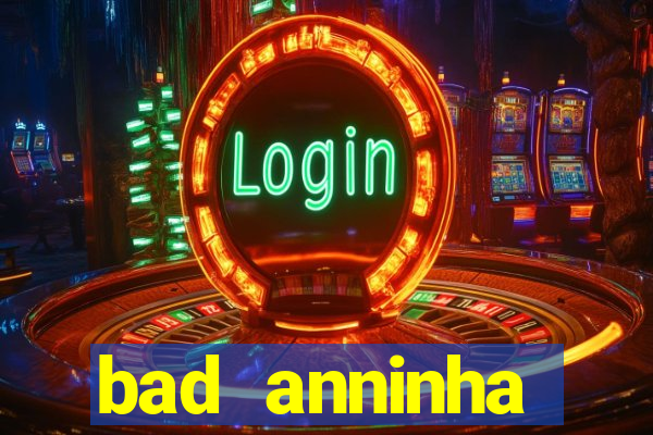 bad anninha conteudo gratis