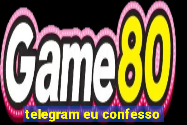 telegram eu confesso