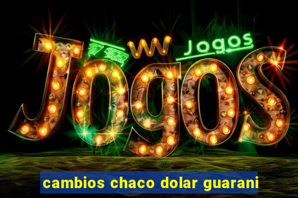 cambios chaco dolar guarani