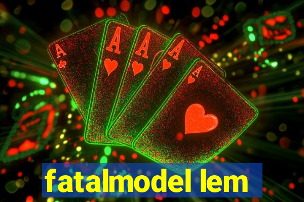 fatalmodel lem