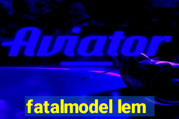 fatalmodel lem