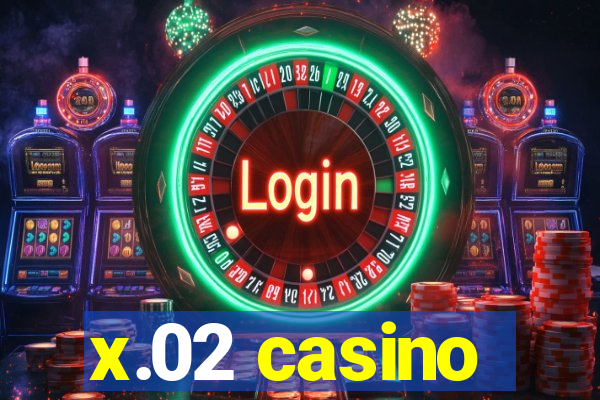 x.02 casino