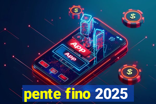 pente fino 2025