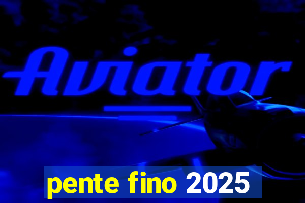 pente fino 2025