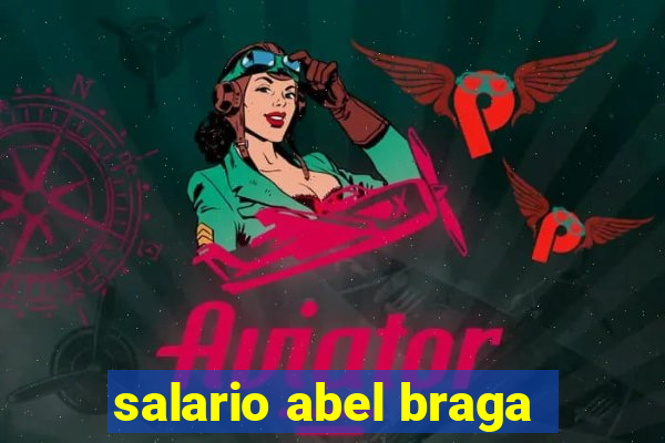 salario abel braga