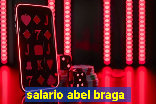 salario abel braga