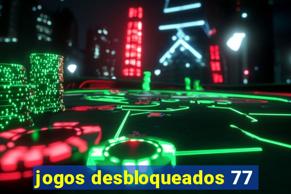 jogos desbloqueados 77