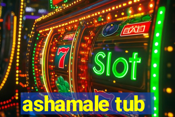 ashamale tub