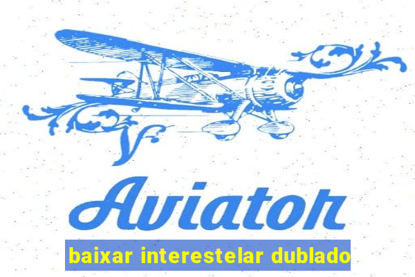 baixar interestelar dublado