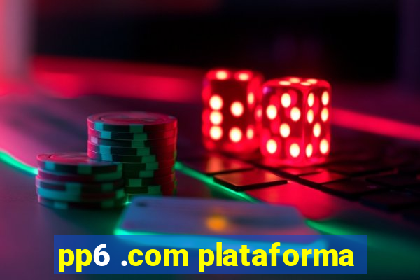 pp6 .com plataforma