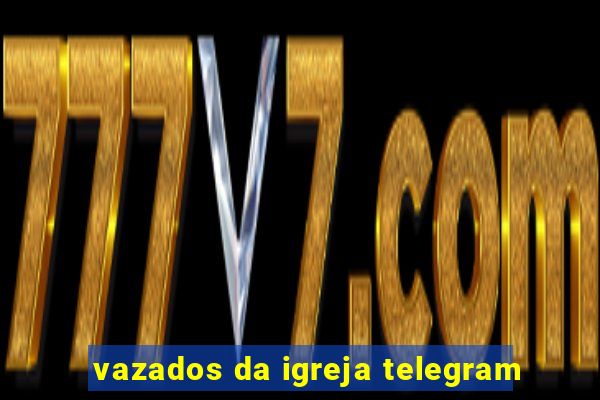 vazados da igreja telegram