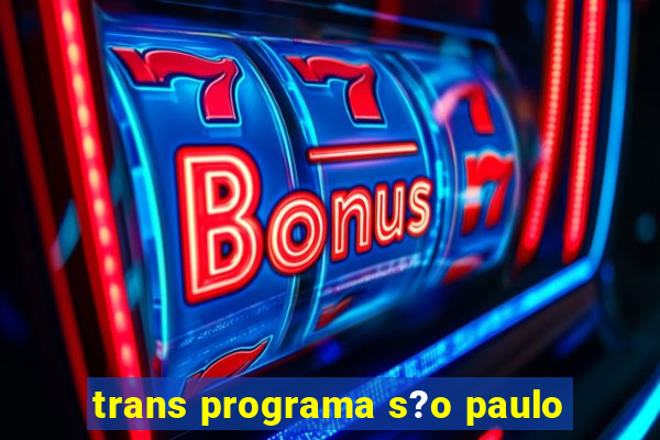 trans programa s?o paulo