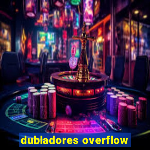 dubladores overflow