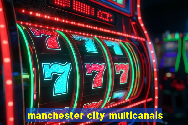 manchester city multicanais