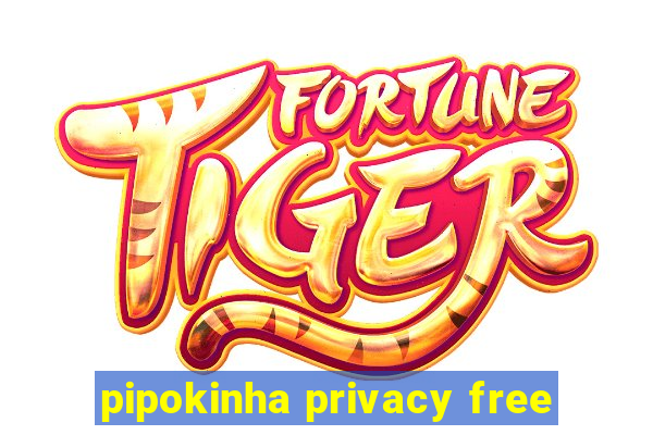 pipokinha privacy free