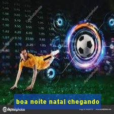 boa noite natal chegando