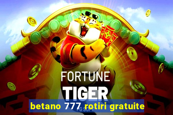 betano 777 rotiri gratuite