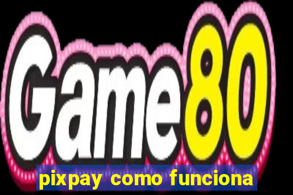 pixpay como funciona