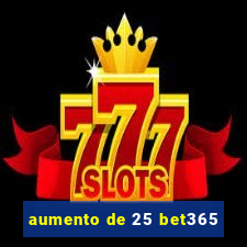 aumento de 25 bet365