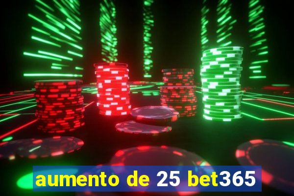 aumento de 25 bet365