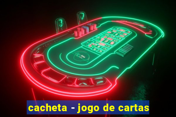 cacheta - jogo de cartas