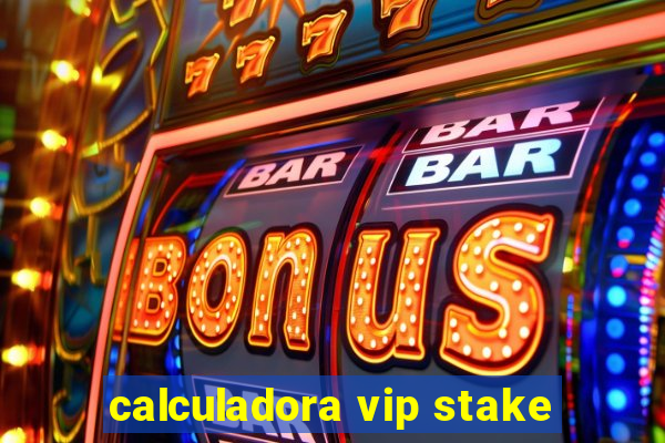 calculadora vip stake