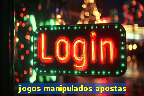 jogos manipulados apostas