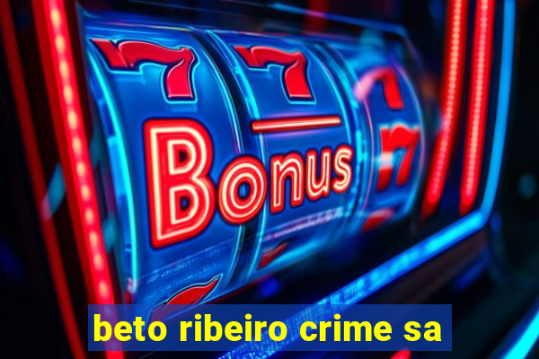 beto ribeiro crime sa