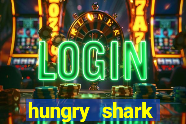 hungry shark evolution dinheiro infinito