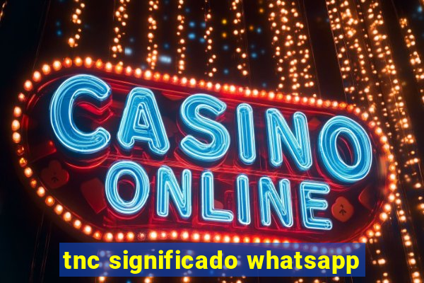 tnc significado whatsapp