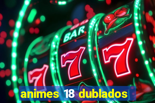 animes 18 dublados