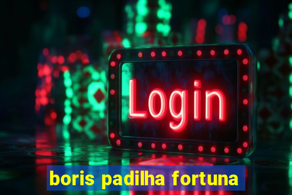 boris padilha fortuna