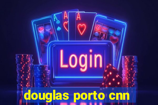 douglas porto cnn