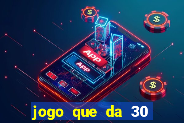 jogo que da 30 reais de bonus