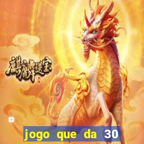 jogo que da 30 reais de bonus