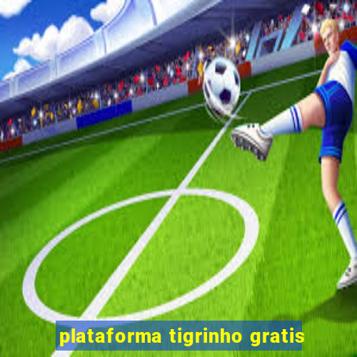 plataforma tigrinho gratis