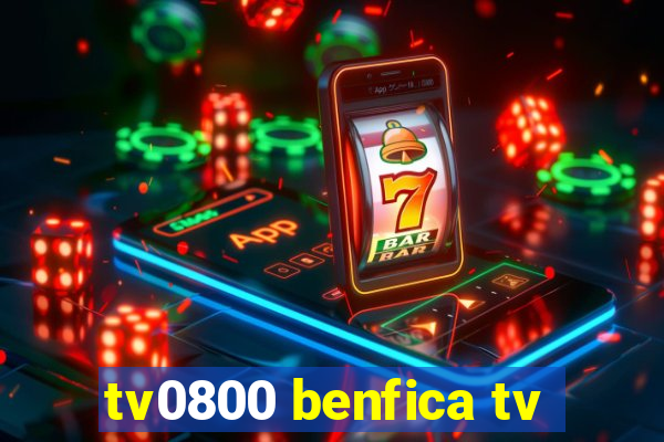 tv0800 benfica tv