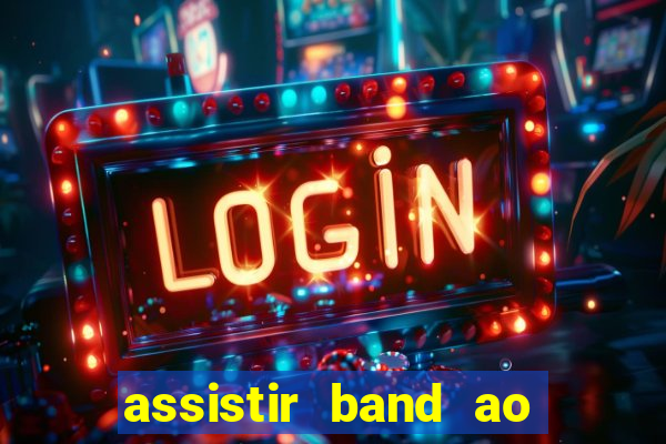 assistir band ao vivo gratis