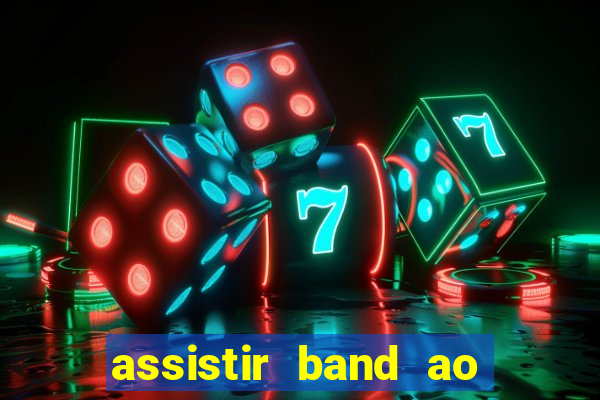 assistir band ao vivo gratis