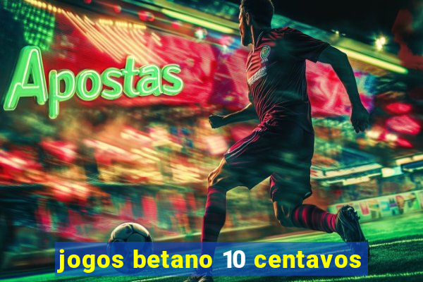 jogos betano 10 centavos