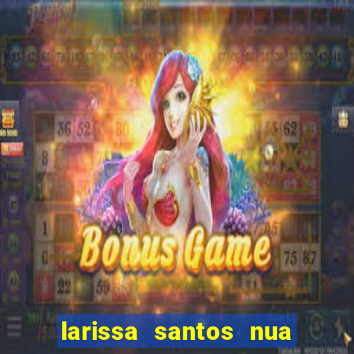 larissa santos nua no bbb