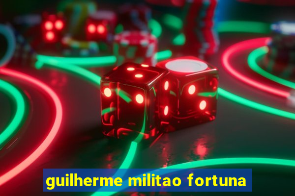 guilherme militao fortuna