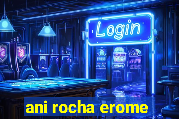 ani rocha erome