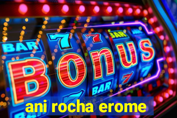 ani rocha erome